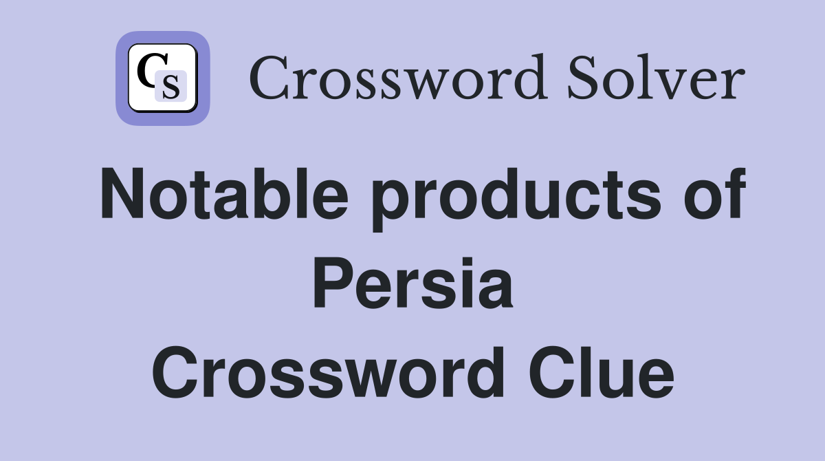 Notable products of Persia Crossword Clue