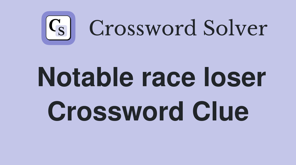 Notable race loser Crossword Clue