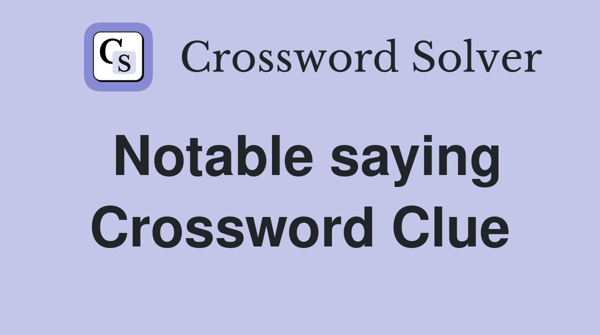 Notable saying Crossword Clue