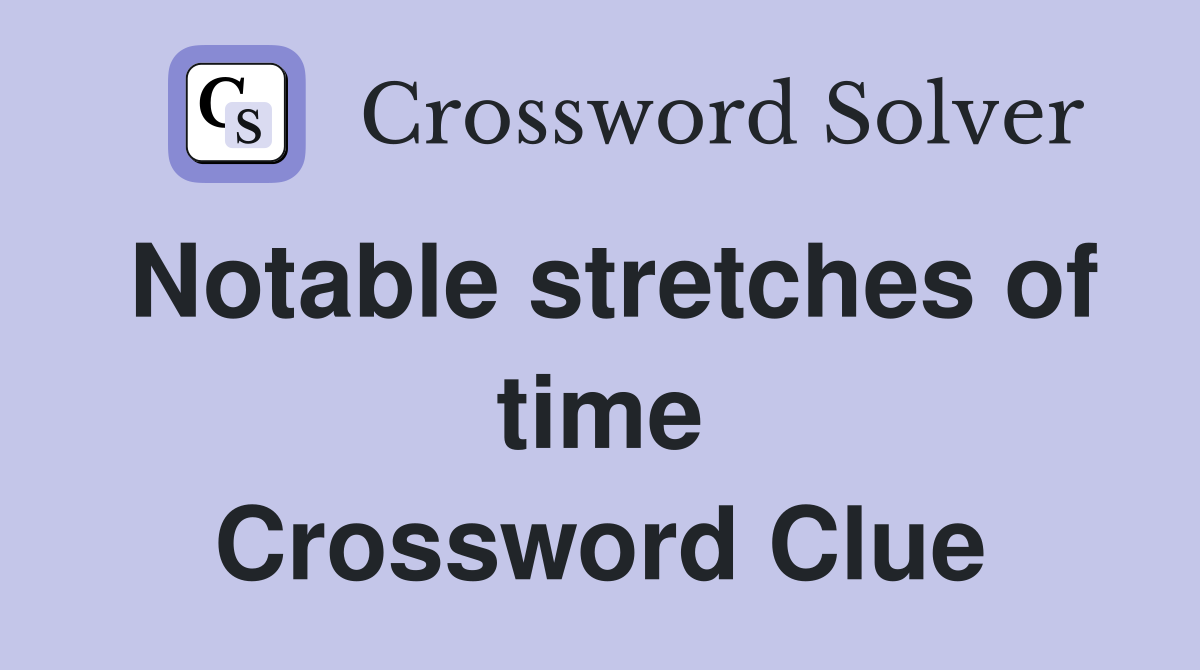 Notable stretches of time Crossword Clue