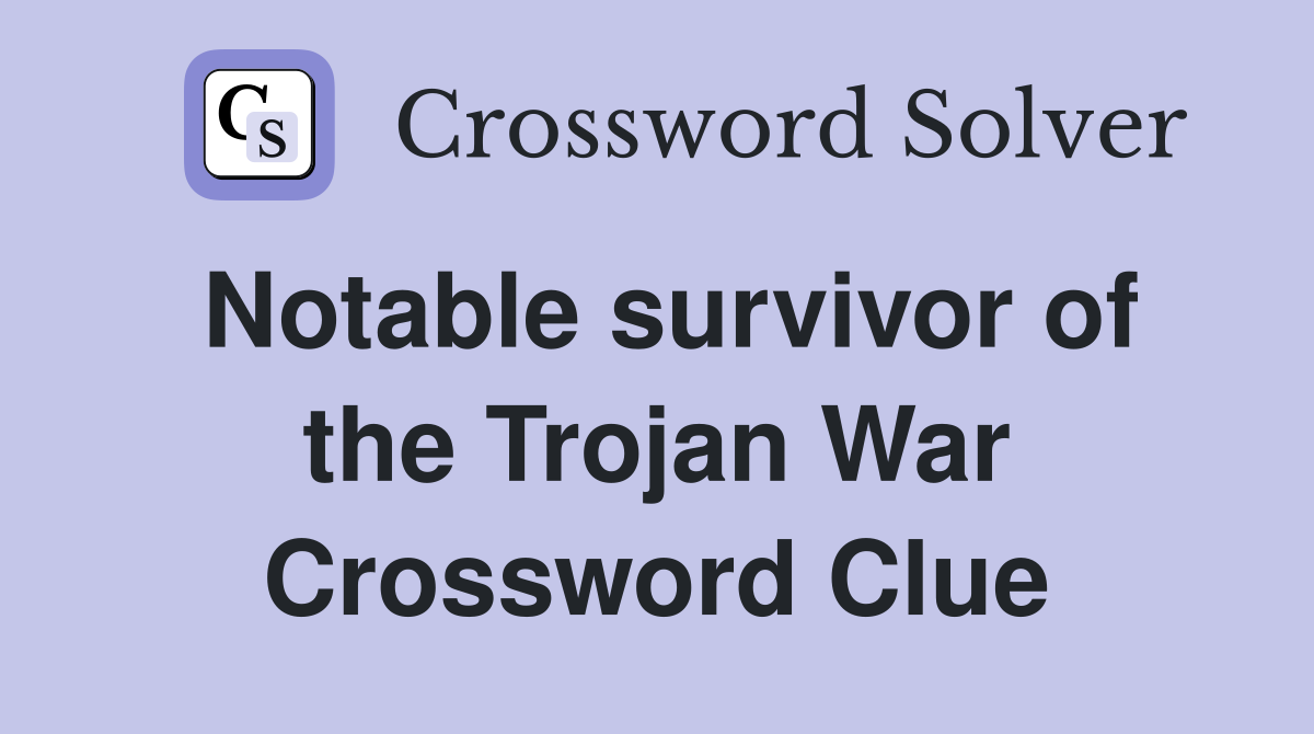 Notable survivor of the Trojan War Crossword Clue