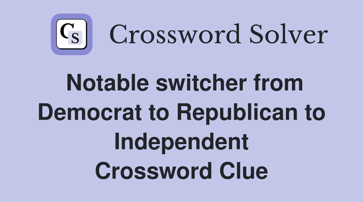 Notable switcher from Democrat to Republican to Independent Crossword Clue