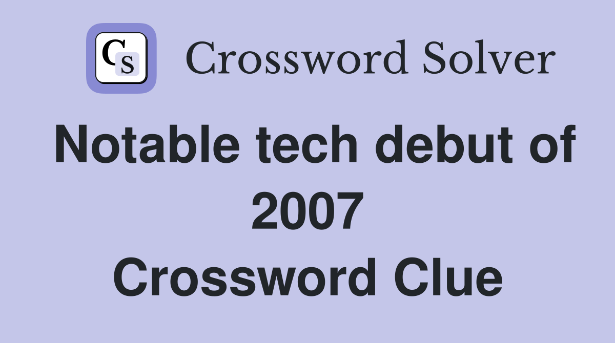 Notable tech debut of 2007 Crossword Clue