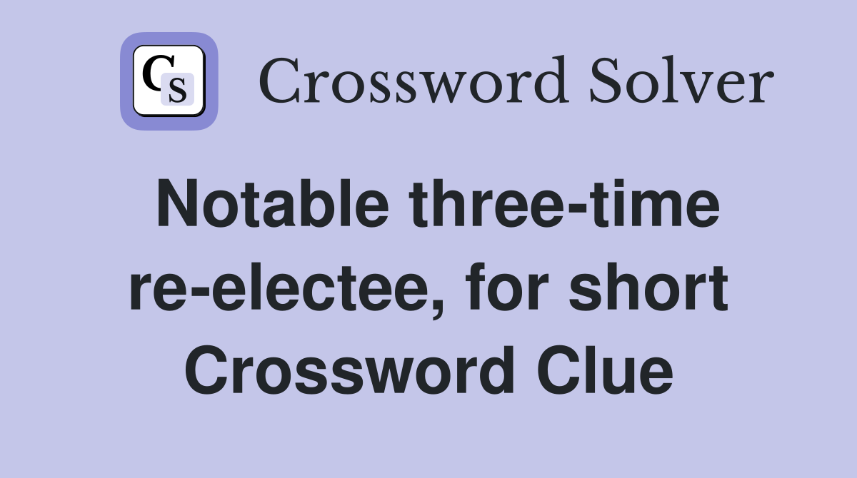Notable three-time re-electee, for short Crossword Clue