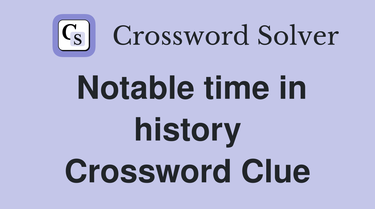 Notable time in history Crossword Clue