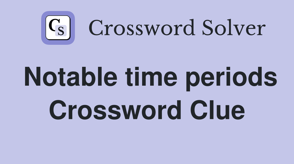 Notable time periods Crossword Clue