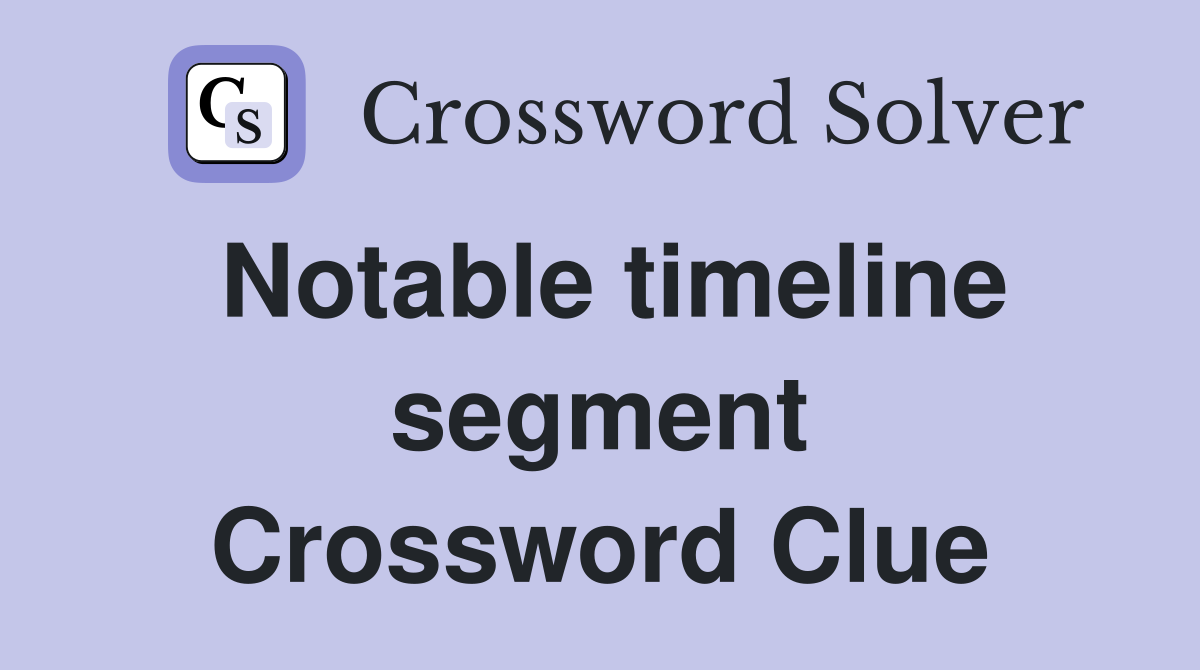 Notable timeline segment Crossword Clue