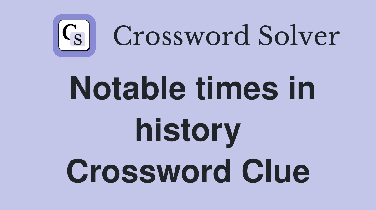 Notable times in history Crossword Clue