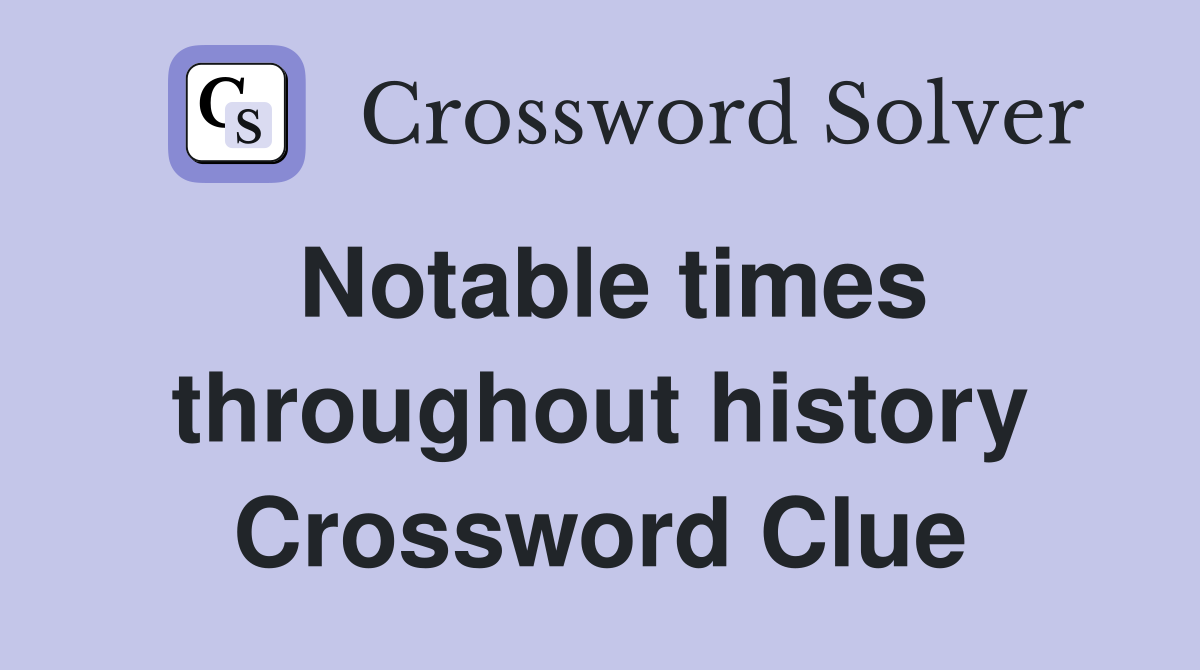 Notable times throughout history Crossword Clue