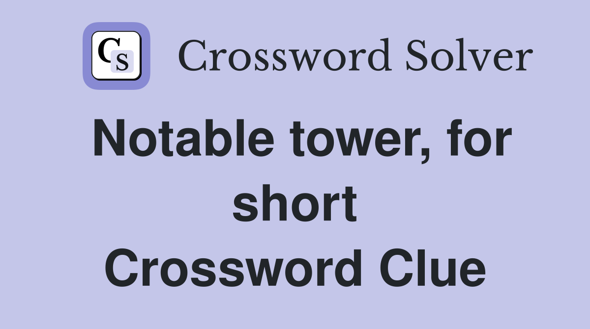 Notable tower, for short Crossword Clue