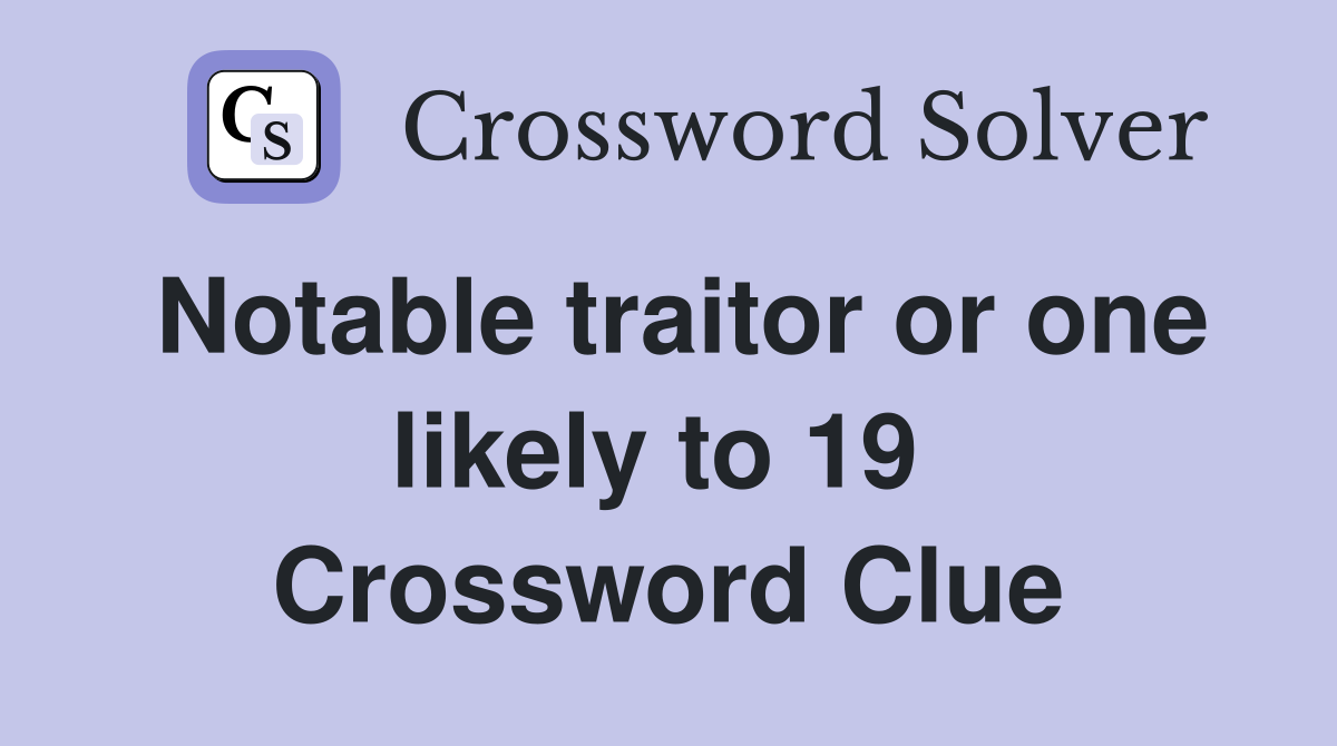 Notable traitor or one likely to 19  Crossword Clue