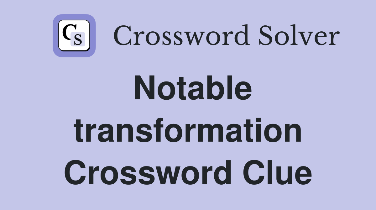Notable transformation Crossword Clue