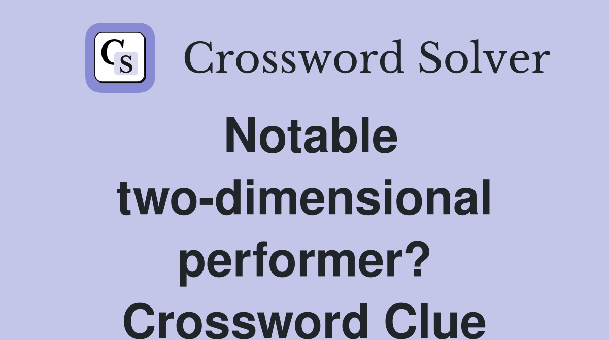 Notable two-dimensional performer? Crossword Clue