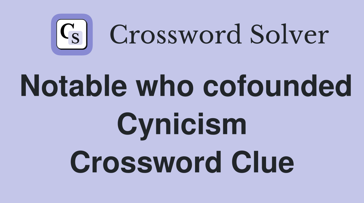 Notable who cofounded Cynicism Crossword Clue