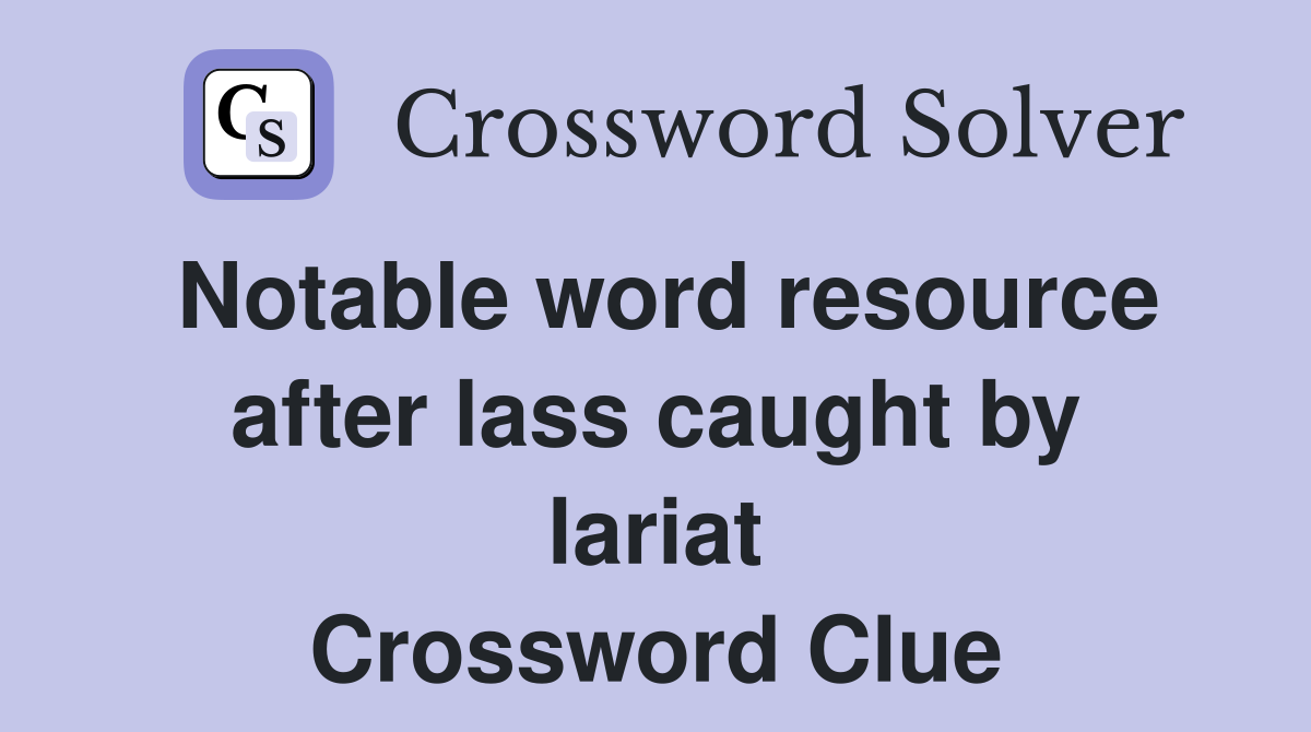 Notable word resource after lass caught by lariat Crossword Clue