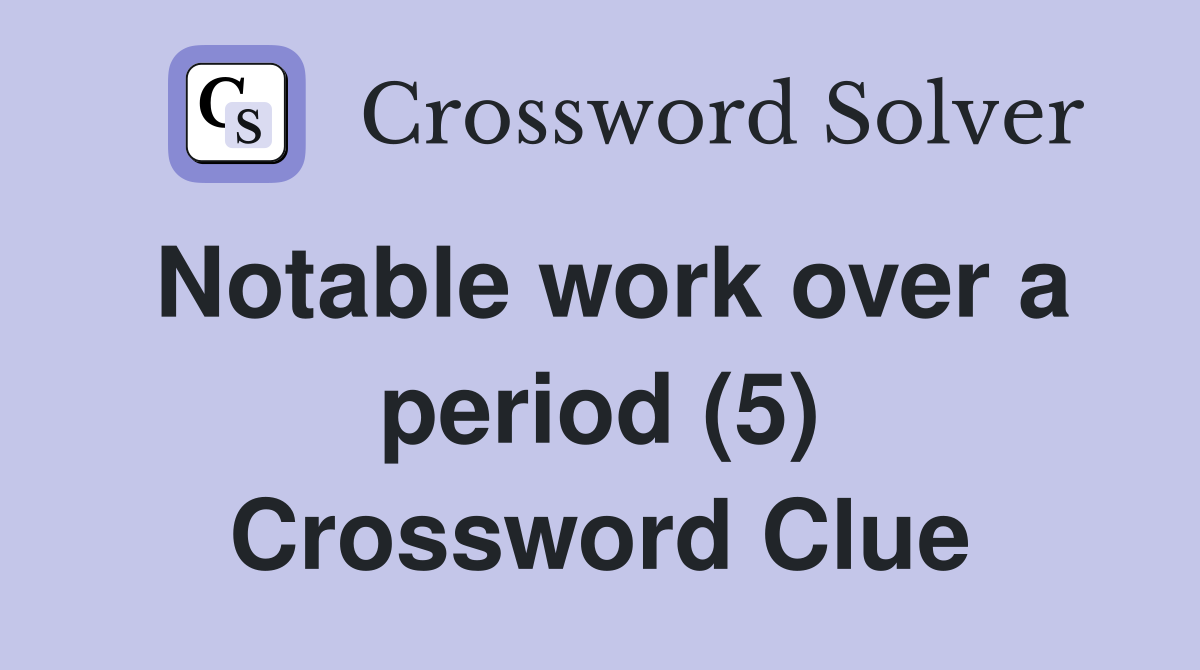 Notable work over a period (5) Crossword Clue