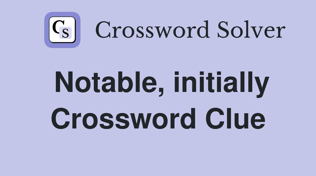 Notable, initially Crossword Clue