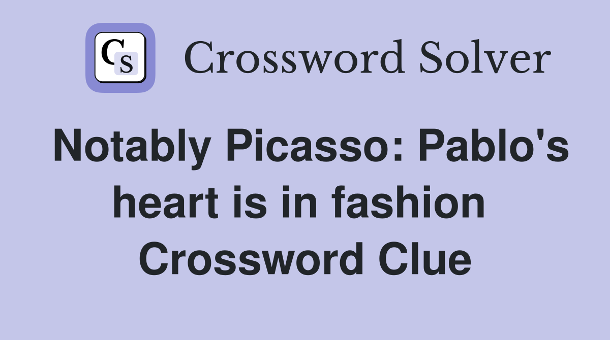 Notably Picasso: Pablo's heart is in fashion  Crossword Clue