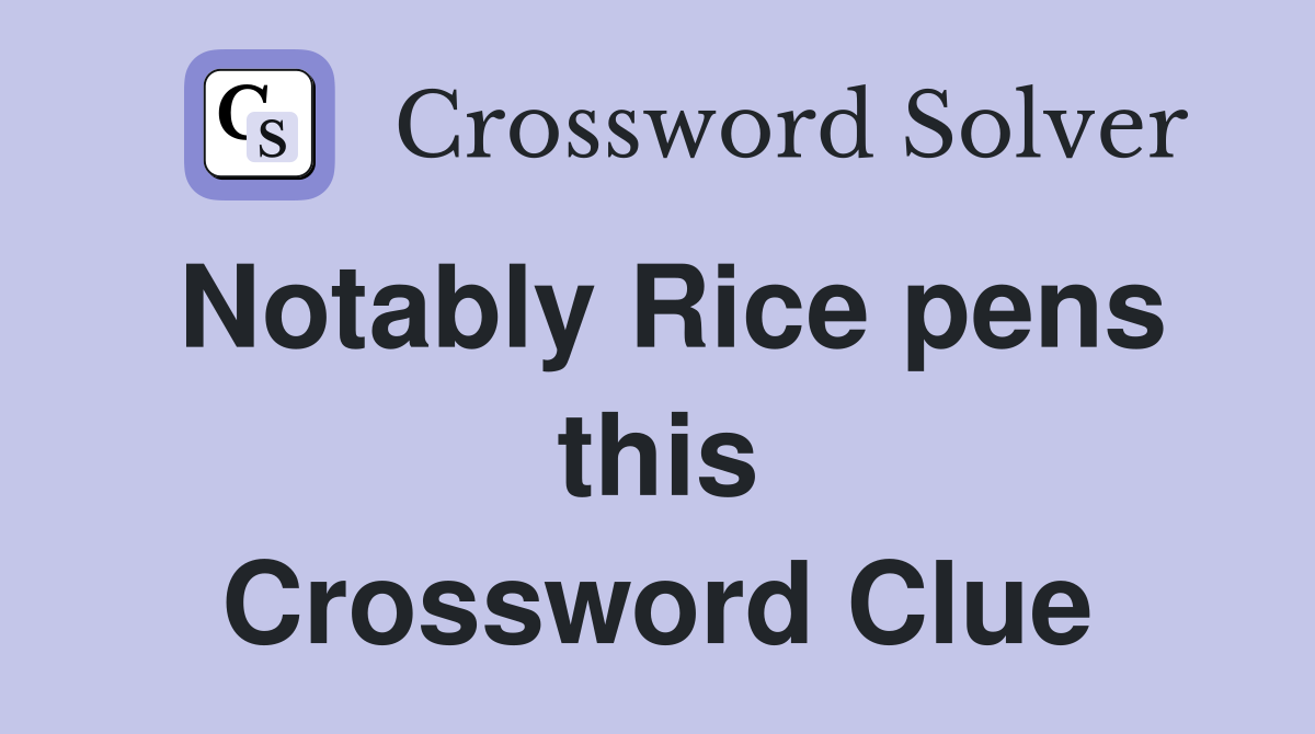 Notably Rice pens this Crossword Clue