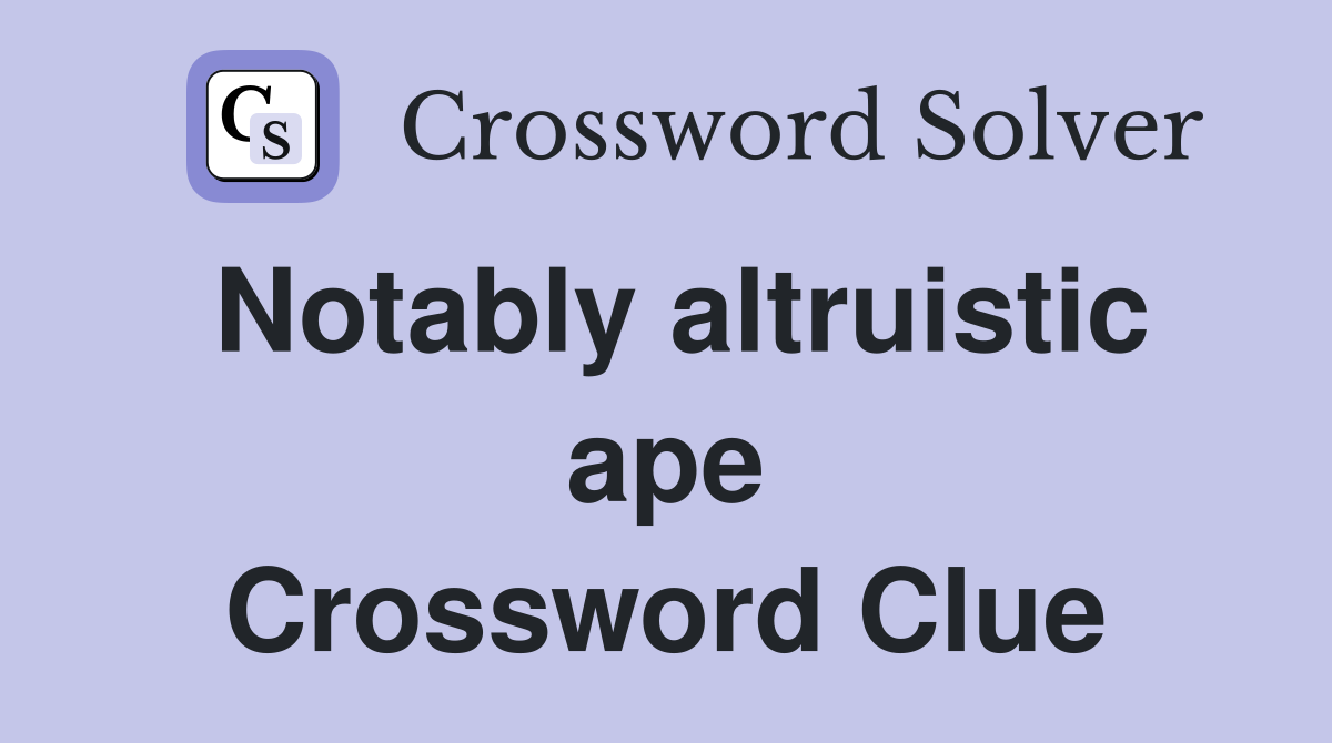 Notably altruistic ape Crossword Clue