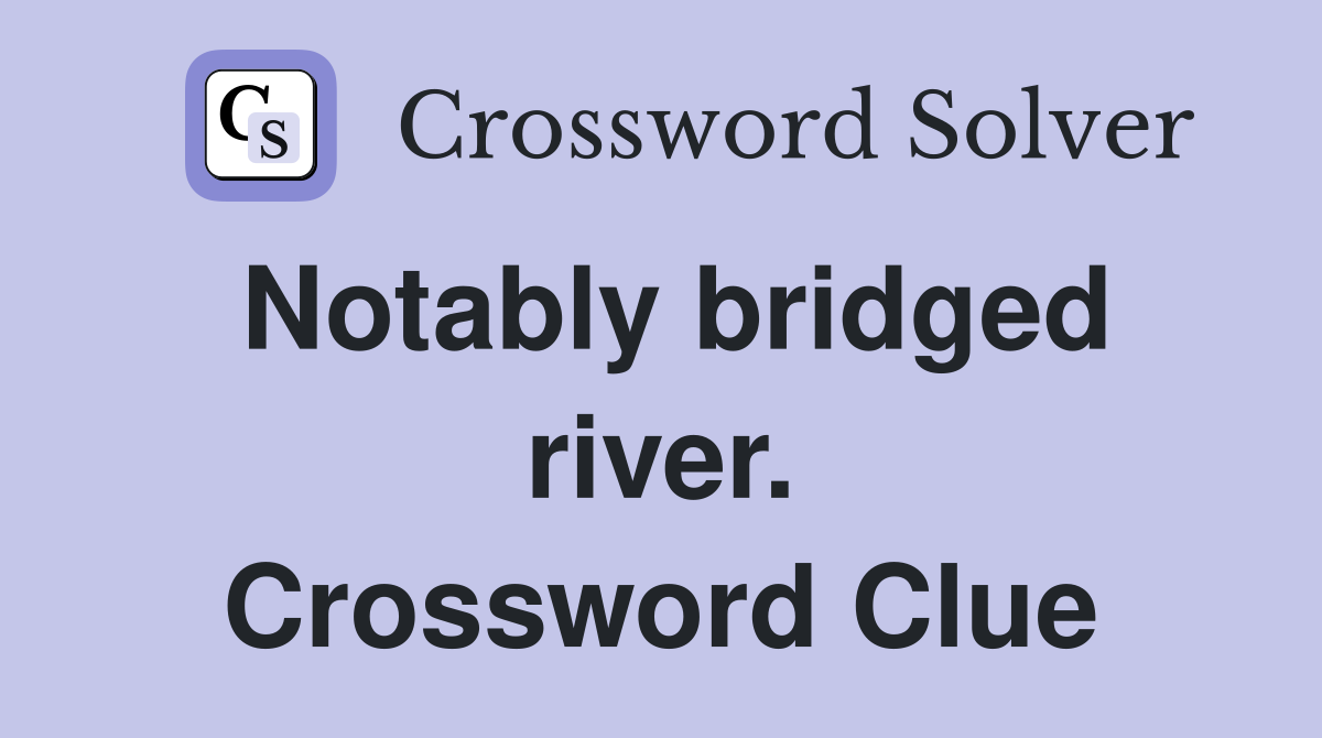 Notably bridged river. Crossword Clue