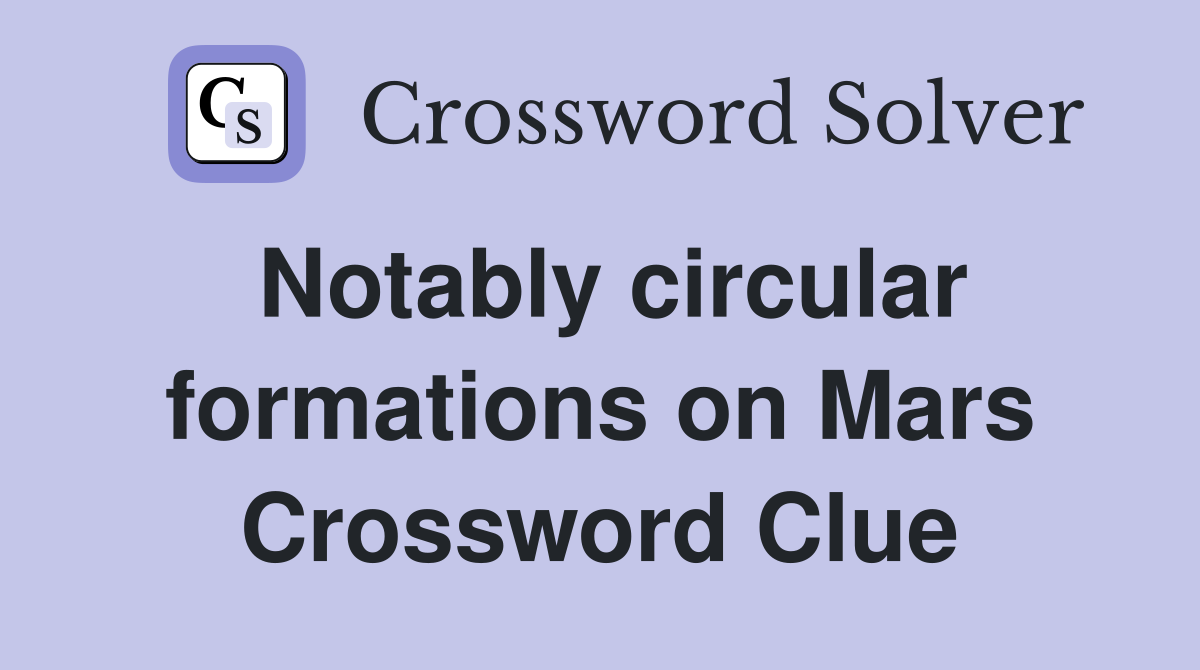Notably circular formations on Mars Crossword Clue