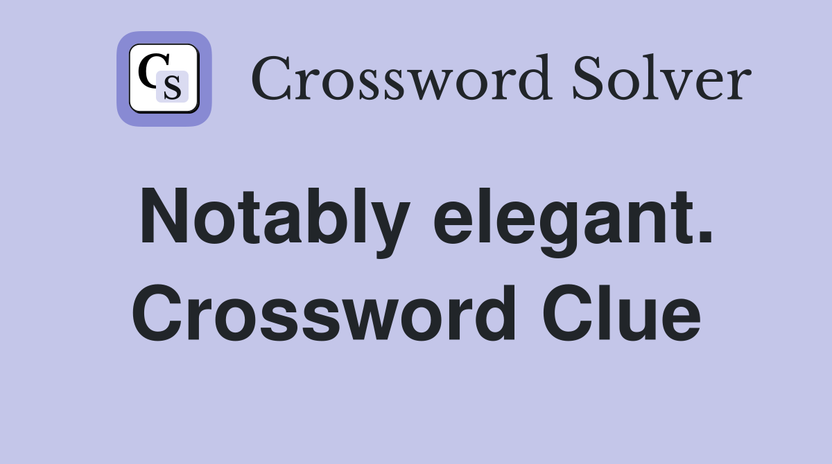 Notably elegant. Crossword Clue