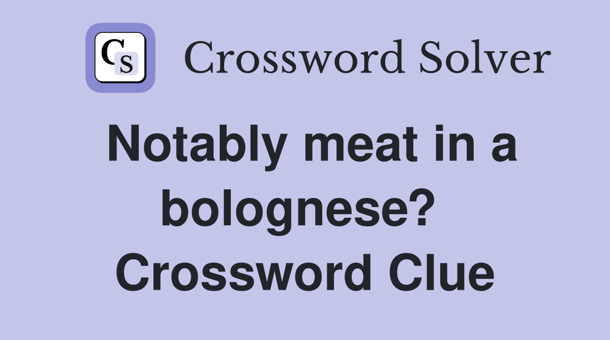Notably meat in a bolognese?  Crossword Clue