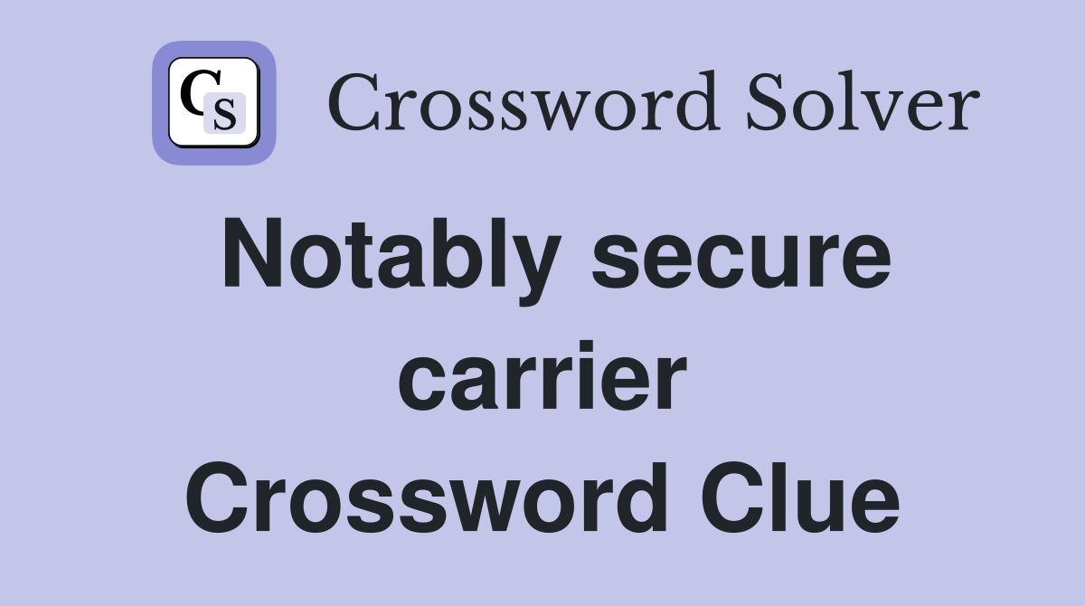Notably secure carrier Crossword Clue
