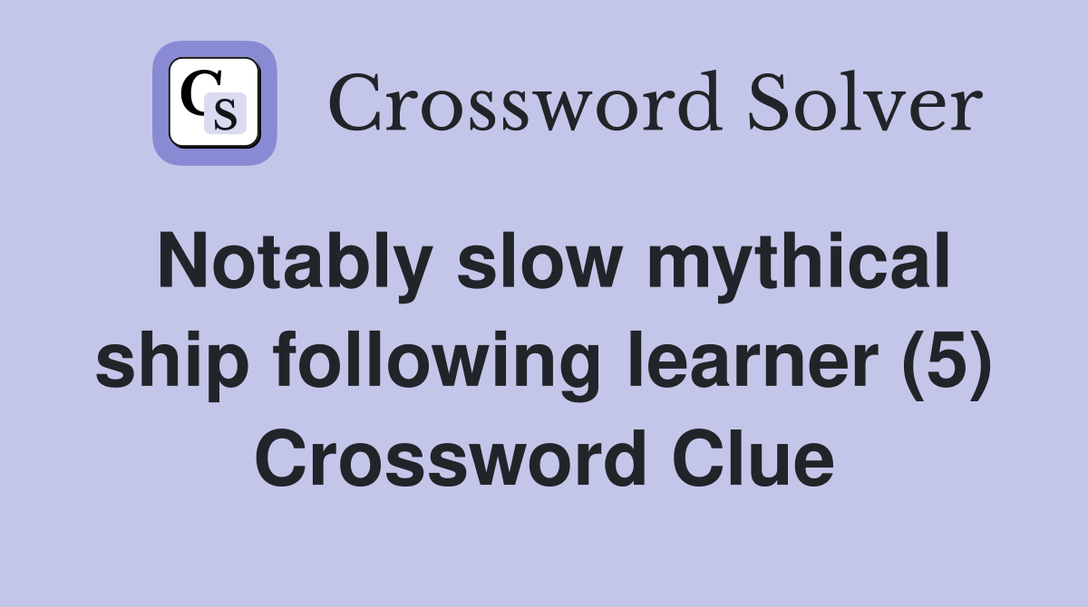 Notably slow mythical ship following learner (5) Crossword Clue