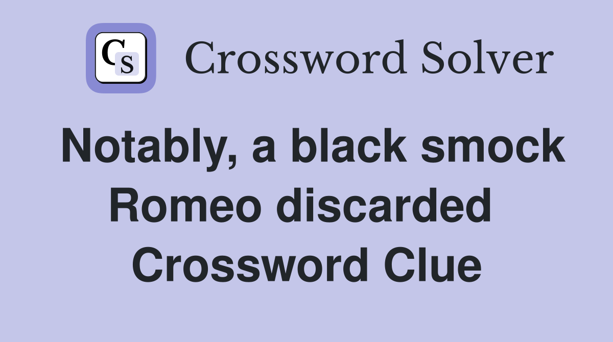 Notably, a black smock Romeo discarded  Crossword Clue