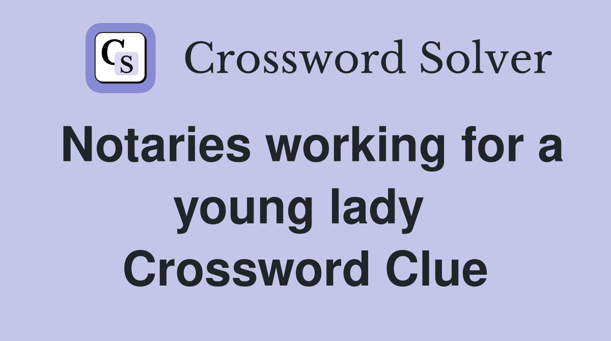 Notaries working for a young lady  Crossword Clue