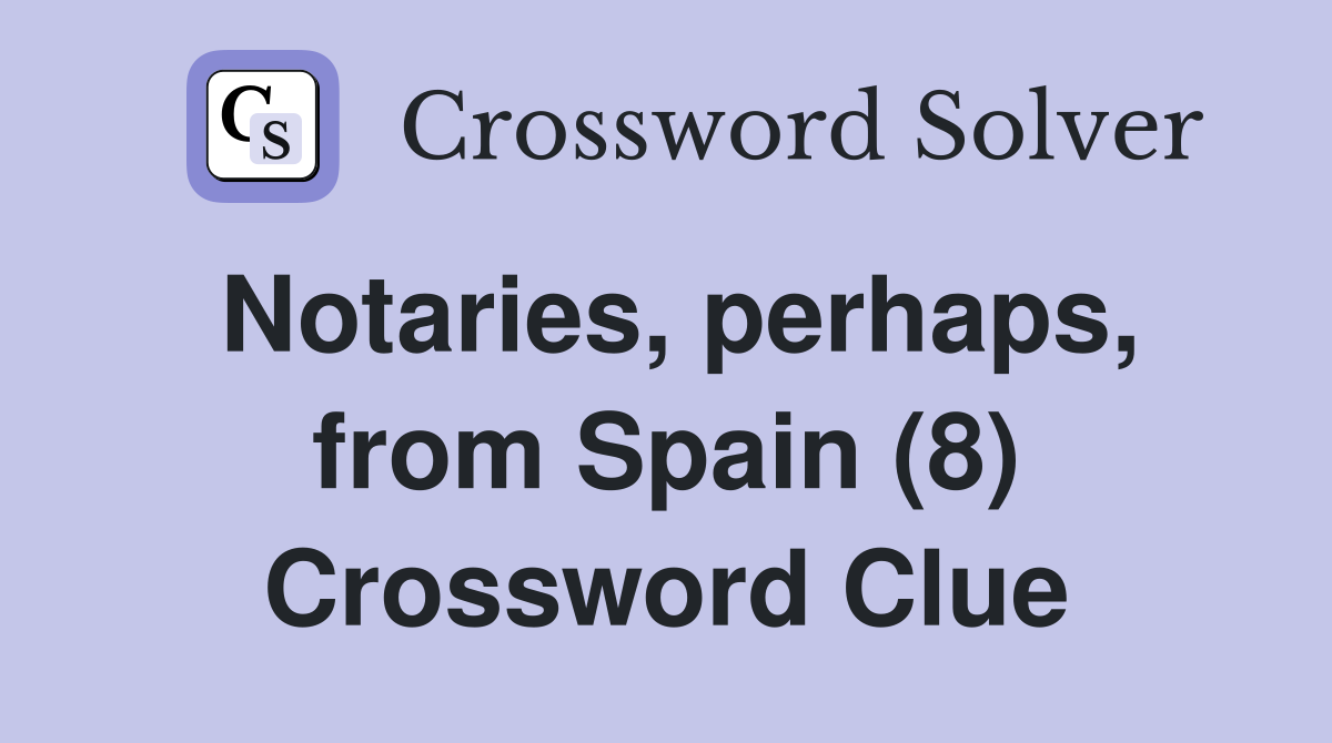 Notaries, perhaps, from Spain (8) Crossword Clue