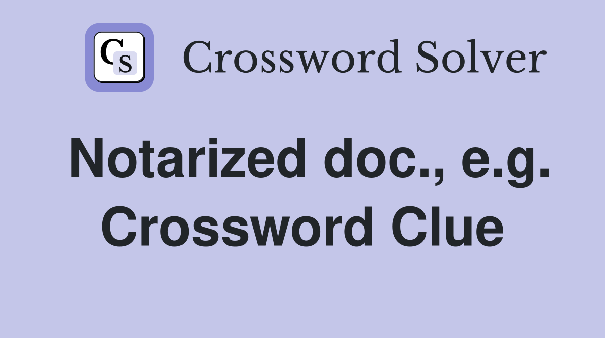 Notarized doc., e.g. Crossword Clue