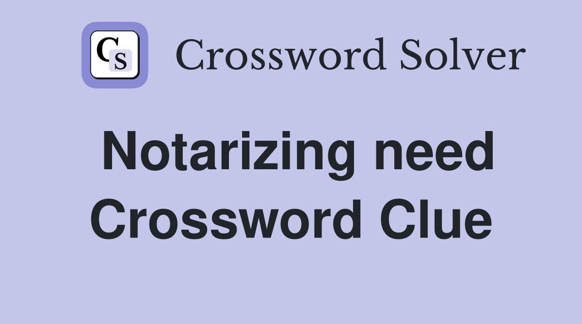 Notarizing need Crossword Clue