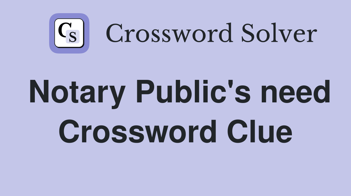 Notary Public's need Crossword Clue
