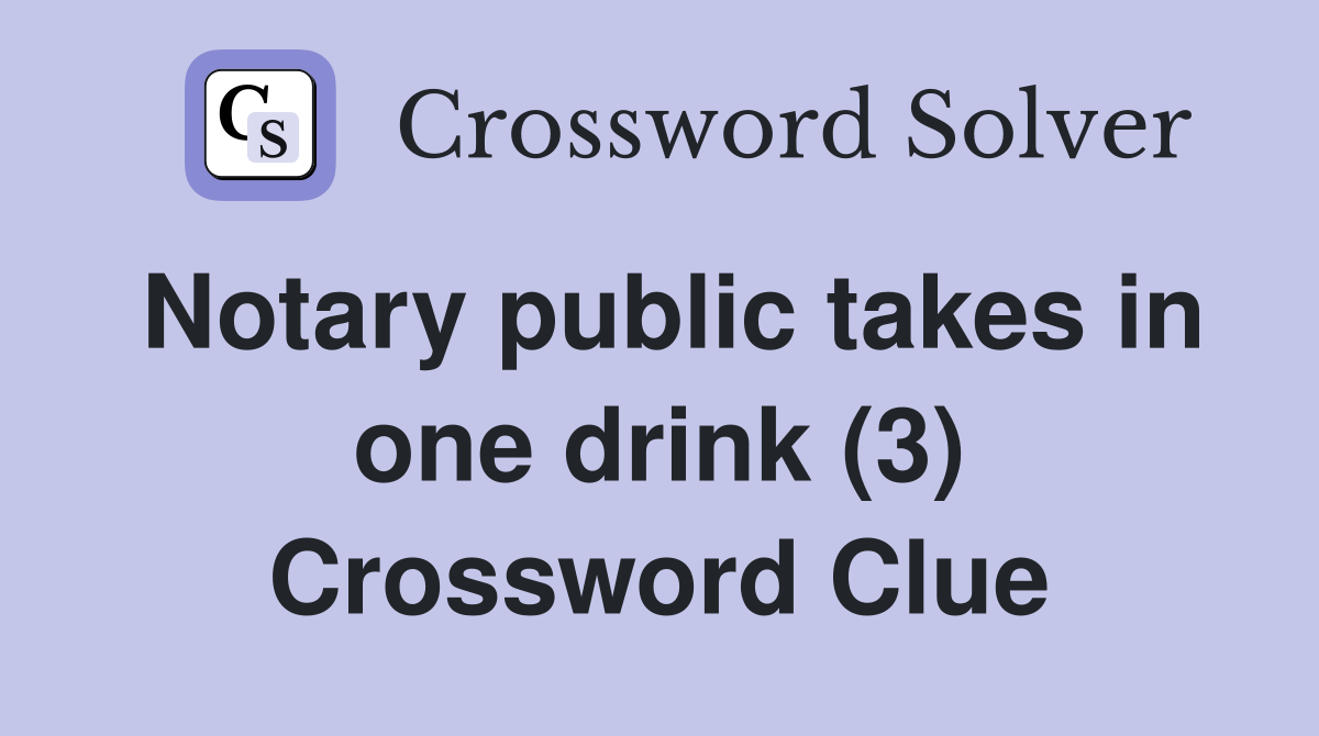 Notary public takes in one drink (3) Crossword Clue