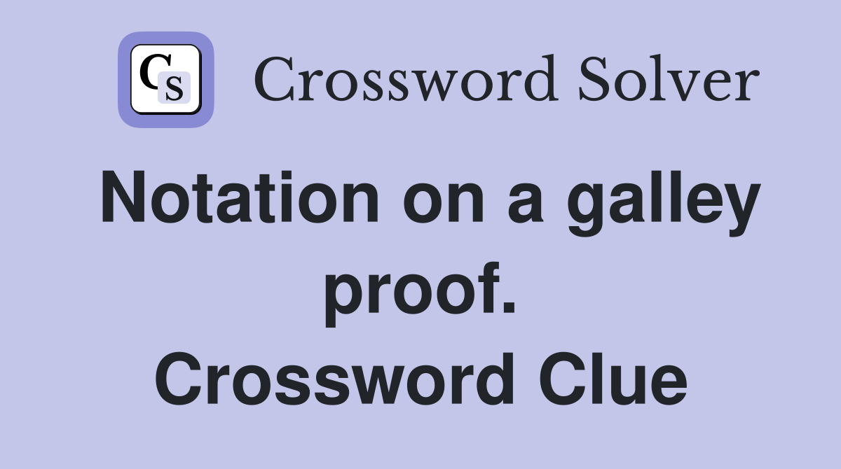 Notation on a galley proof. Crossword Clue