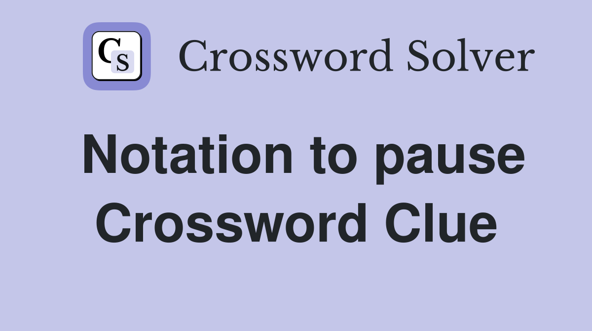 Notation to pause Crossword Clue