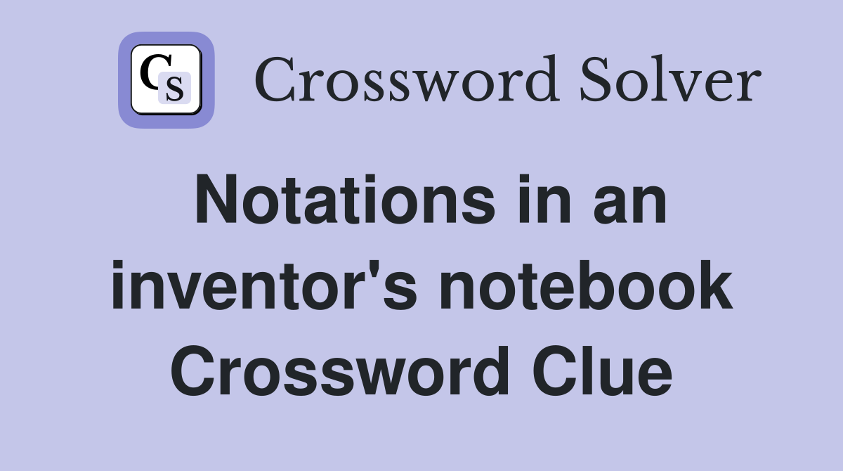Notations in an inventor's notebook Crossword Clue