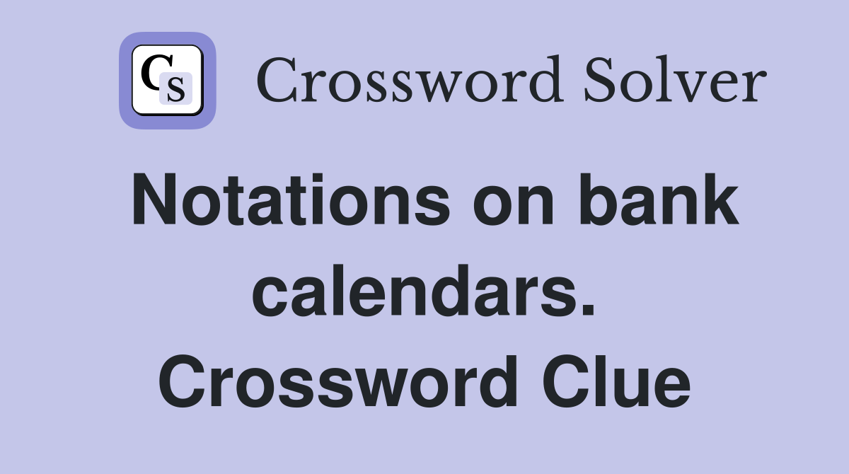 Notations on bank calendars. Crossword Clue