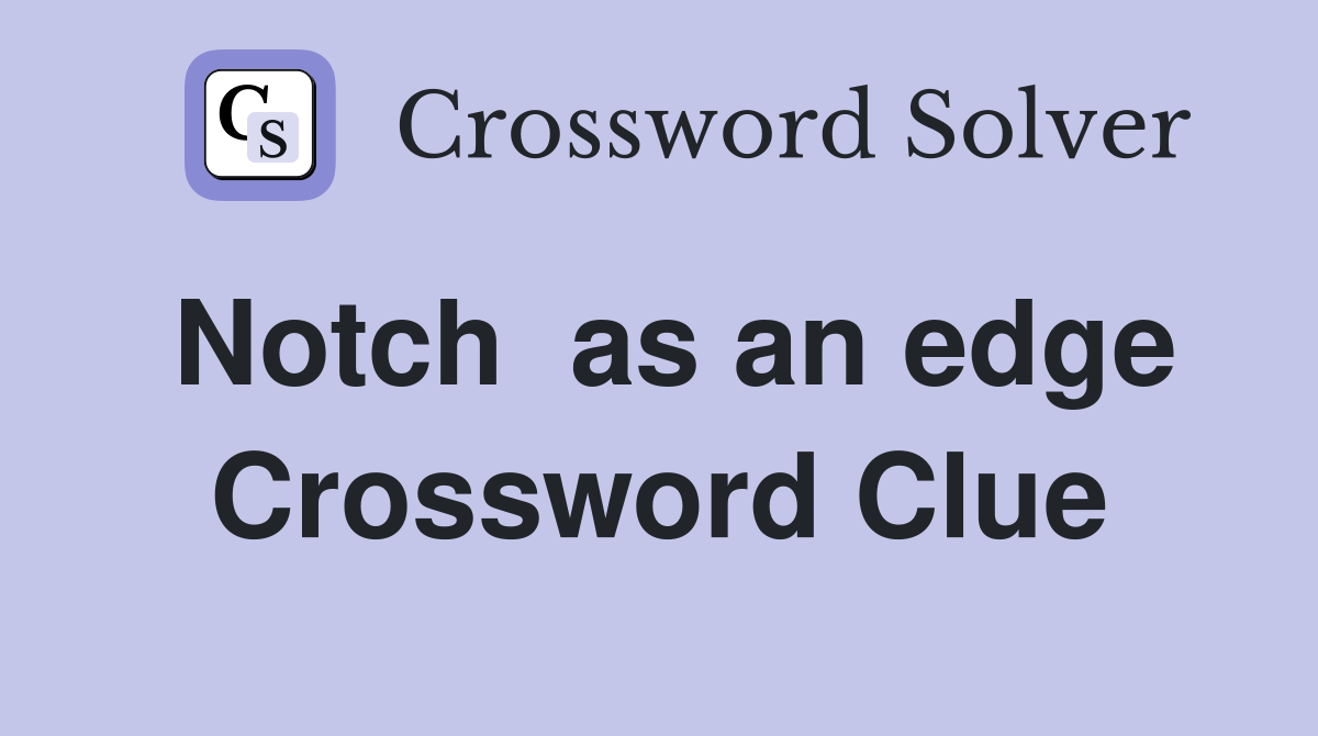 Notch  as an edge Crossword Clue