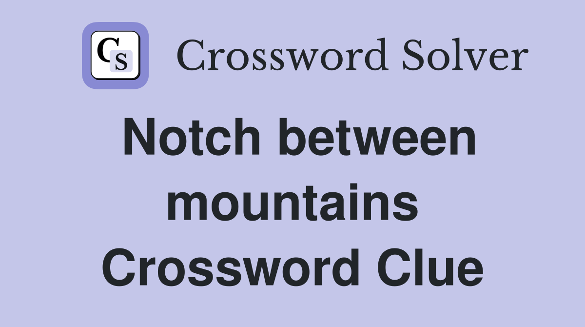Notch between mountains Crossword Clue