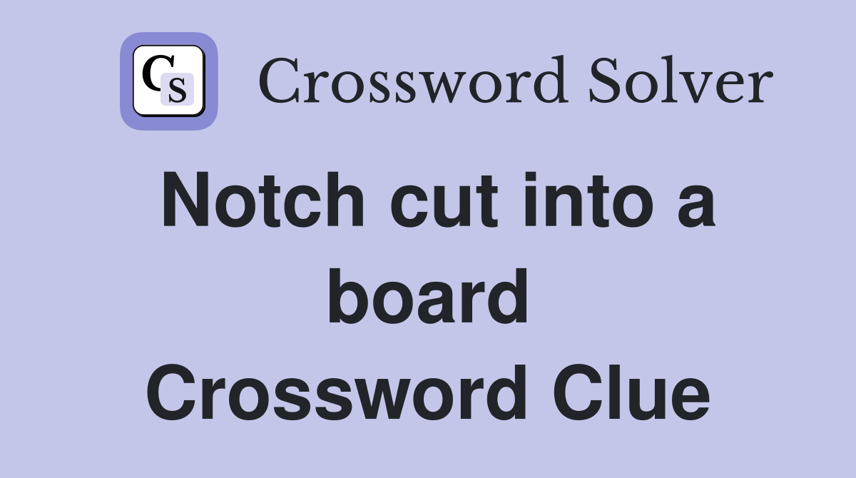 Notch cut into a board Crossword Clue