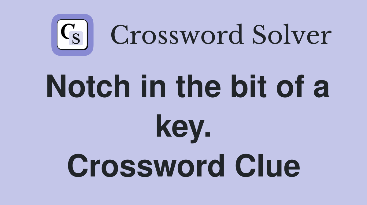 Notch in the bit of a key. Crossword Clue
