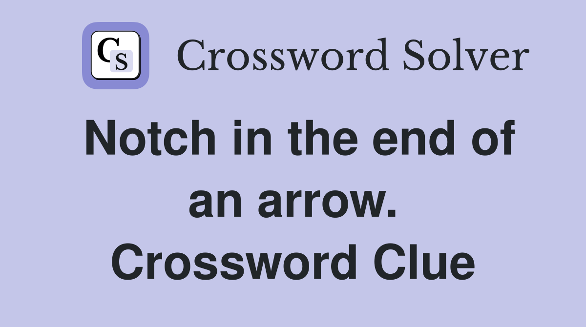 Notch in the end of an arrow. Crossword Clue