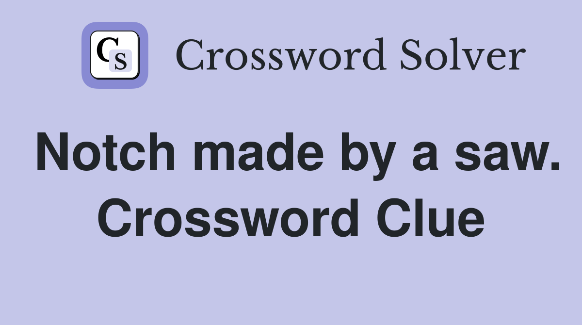 Notch made by a saw. Crossword Clue