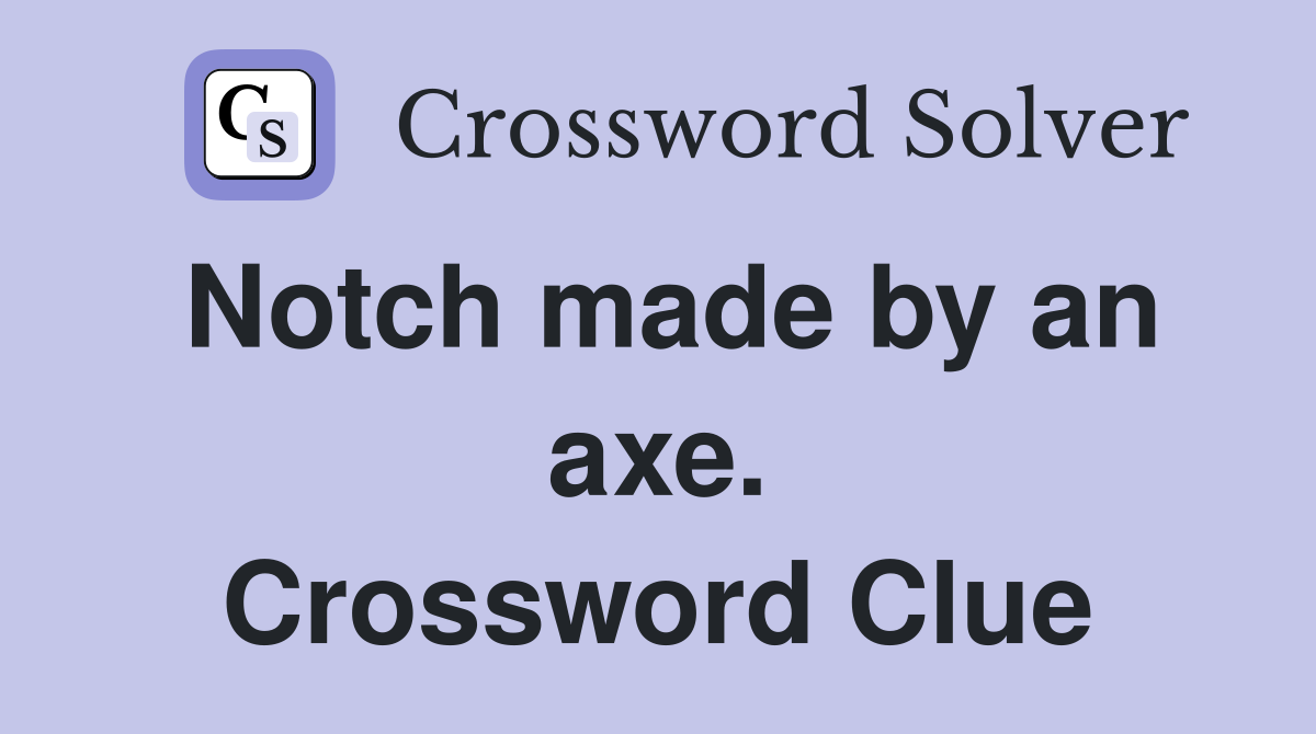 Notch made by an axe. Crossword Clue