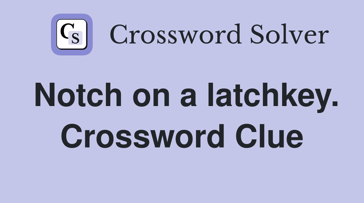 Notch on a latchkey. Crossword Clue