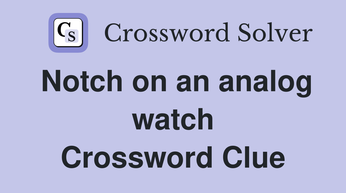 Notch on an analog watch Crossword Clue